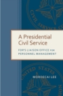 Image for A presidential civil service  : FDR&#39;s Liaison Office for Personnel Management