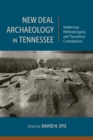 Image for New Deal archaeology in Tennessee  : intellectual, methodological, and theoretical contributions