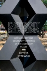 Image for Detroit remains  : archaeology and community histories of six legendary places