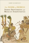 Image for The mark of rebels  : indios fronterizos and Mexican independence