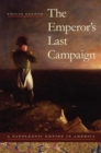 Image for The emperor&#39;s last campaign  : a Napoleonic empire in America