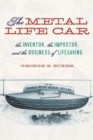 Image for The metal life car: the inventor, the impostor, and the business of lifesaving