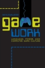 Image for Game work: language, power, and computer game culture