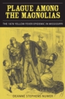 Image for Plague among the magnolias: the 1878 yellow fever epidemic in Mississippi