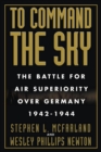 Image for To Command the Sky: The Battle for Air Superiority Over Germany, 1942-1944