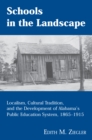 Image for Schools in the landscape: localism, cultural tradition, and the development of Alabama&#39;s public education system, 1865-1915
