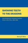 Image for Showing teeth to the dragons: state-building by Colombian president Alvaro Uribe Velez 2002-2006