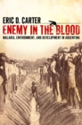 Image for Enemy in the blood: malaria, environment, and development in Argentina