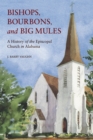 Image for Bishops, Bourbons, and big mules: a history of the Episcopal Church in Alabama
