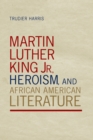 Image for Martin Luther King Jr., Heroism, and African American Literature