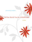 Image for Tell the World You&#39;re a Wildflower: Stories