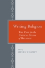 Image for Writing Religion: The Case for the Critical Study of Religion