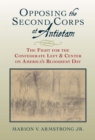 Image for Opposing the Second Corps at Antietam: The Fight for the Confederate Left and Center on America&#39;s Bloodiest Day