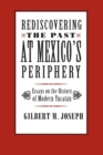 Image for Rediscovering the past at Mexico&#39;s periphery: essays on the history of modern Yucatan