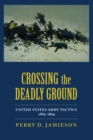 Image for Crossing the deadly ground: United States Army Tactics, 1865-1899
