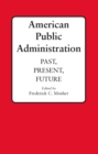 Image for American public administration: past, present, future
