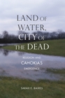 Image for Land of Water, City of the Dead: Religion and Cahokia&#39;s Emergence
