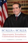 Image for Scalia v. Scalia: Opportunistic Textualism in Constitutional Interpretation