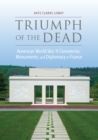 Image for Triumph of the Dead: American World War II Cemeteries, Monuments, and Diplomacy in France
