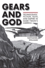 Image for Gears and God: Technocratic Fiction, Faith, and Empire in Mark Twain&#39;s America