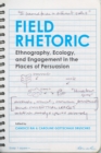 Image for Field Rhetoric: Ethnography, Ecology, and Engagement in the Places of Persuasion