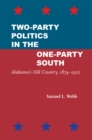 Image for Two-Party Politics in the One-Party South: Alabama&#39;s Hill Country, 1874-1920