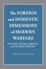 Image for The foreign and domestic dimensions of modern warfare: Vietnam, Central America, and nuclear strategy