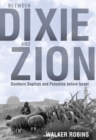 Image for Between Dixie and Zion: Southern Baptists and Palestine Before Israel
