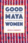 Image for Good Maya Women: Migration and Revitalization of Clothing and Language in Highland Guatemala