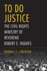Image for To Do Justice: The Civil Rights Ministry of Reverend Robert E. Hughes