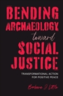 Image for Bending Archaeology Toward Social Justice: Transformational Action for Positive Peace