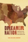 Image for Dreamer Nation: Immigration, Activism, and Neoliberalism