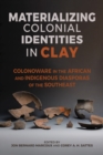 Image for Materializing Colonial Identities in Clay : Colonoware in the African and Indigenous Diasporas of the Southeast: Colonoware in the African and Indigenous Diasporas of the Southeast