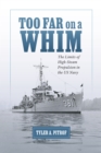Image for Too Far on a Whim : The Limits of High-Steam Propulsion in the US Navy: The Limits of High-Steam Propulsion in the US Navy