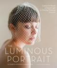 Image for The luminous portrait: capture the beauty of natural light for glowing, flattering portraits