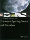 Image for A Simple Guide to Telescopes, Spotting Scopes &amp; Binoculars