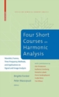 Image for Four short courses on harmonic analysis: wavelets, frames, time-frequency methods, and applications to signal and image analysis