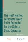 Image for The Heat Kernel Lefschetz Fixed Point Formula for the Spin-c Dirac Operator