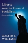 Image for Liberty versus the tyranny of socialism: controversial essays