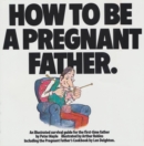 Image for How To Be A Pregnant Father: An illustrated survival guide for the first-time father