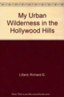 Image for My Urban Wilderness in the Hollywood Hills : A Year of Years on Quito Lane