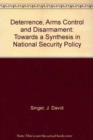 Image for Deterrence, Arms Control, and Disarmament : Toward a Synthesis in National Security Policy