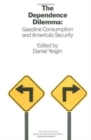Image for The Dependence Dilemma : Gasoline Consumption and America&#39;s Security