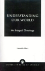 Image for Understanding Our World : An Integral Ontology