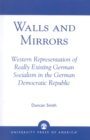 Image for Walls and Mirrors : Western Representations of Really Existing German in the German Democratic Republic