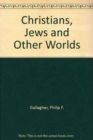 Image for Christians, Jews and Other Worlds