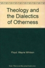 Image for Theology and the Dialectics of Otherness