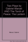 Image for Two Plays by Gabriel Marcel : The Lantern : AND The Torch of Peace