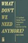 Image for What Don&#39;t We Need Anymore? : U.S. Land-Based Strategic Weapons Modernization and the End of the Cold War