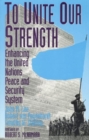 Image for To Unite Our Strength : Enhancing United Nations Peace and Security